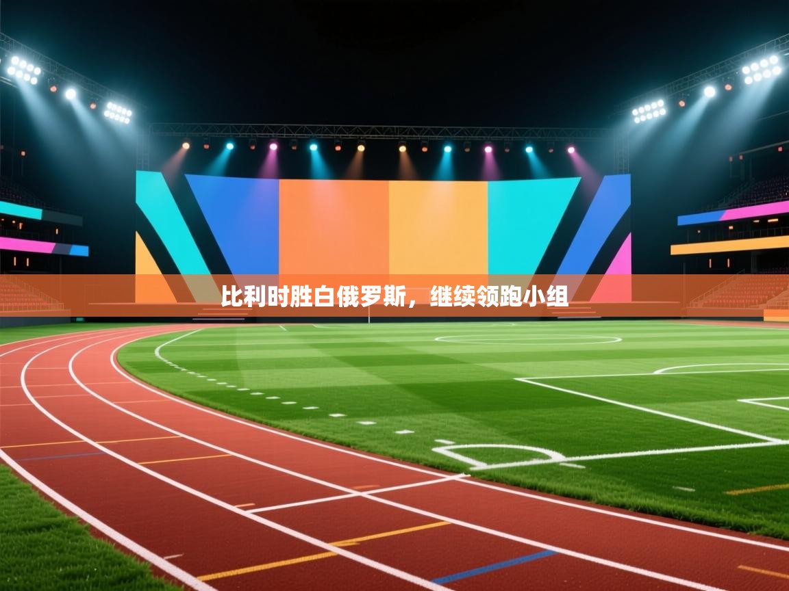 比利时胜白俄罗斯，继续领跑小组  第1张