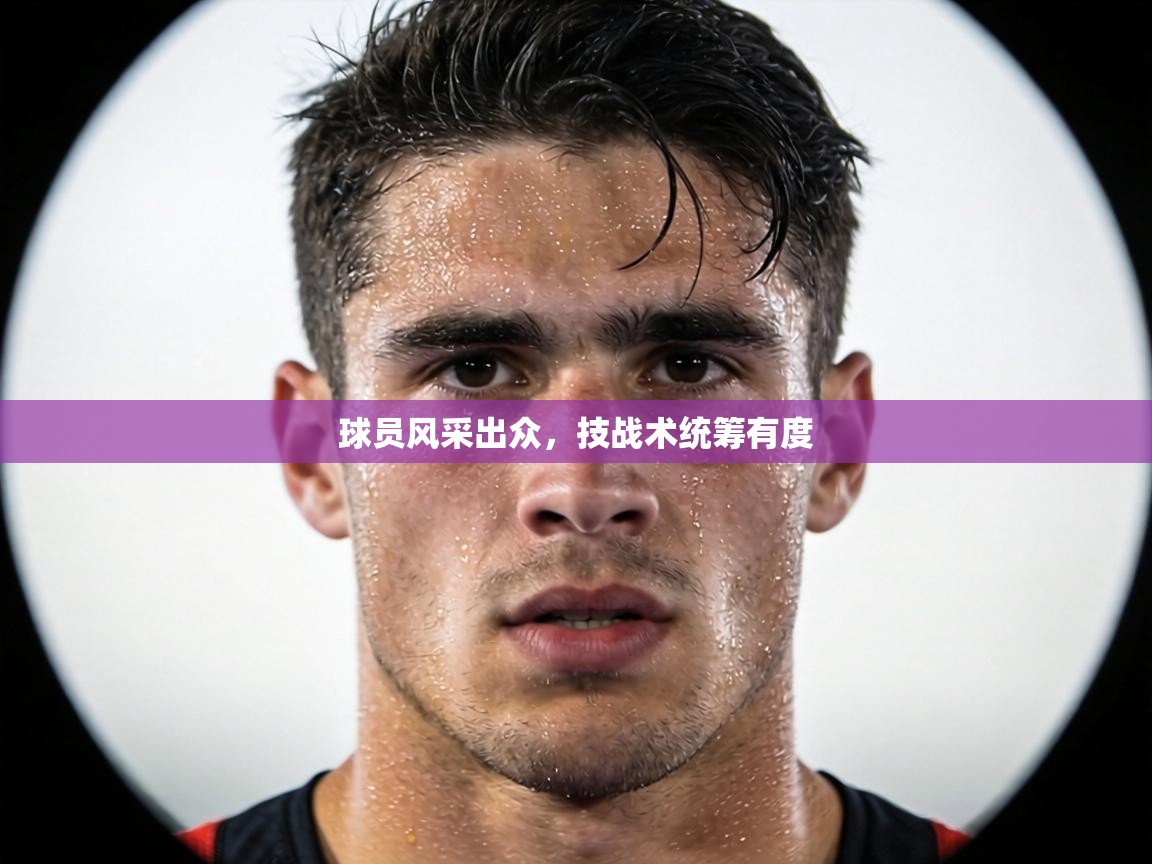 球员风采出众，技战术统筹有度